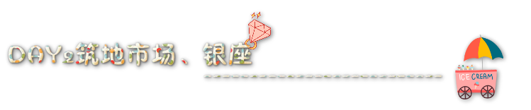 DAY2【东京】筑地市场、银座